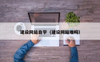 庆阳建设网站自学（建设网站难吗）