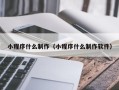 庆阳小程序什么制作（小程序什么制作软件）