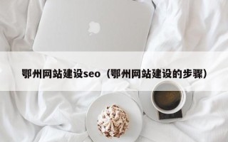 庆阳鄂州网站建设seo（鄂州网站建设的步骤）