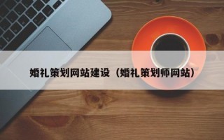 庆阳婚礼策划网站建设（婚礼策划师网站）